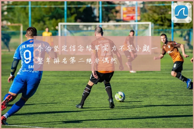 乔治坚定信念绿军实力不容小觑一整年排名第二绝非偶然