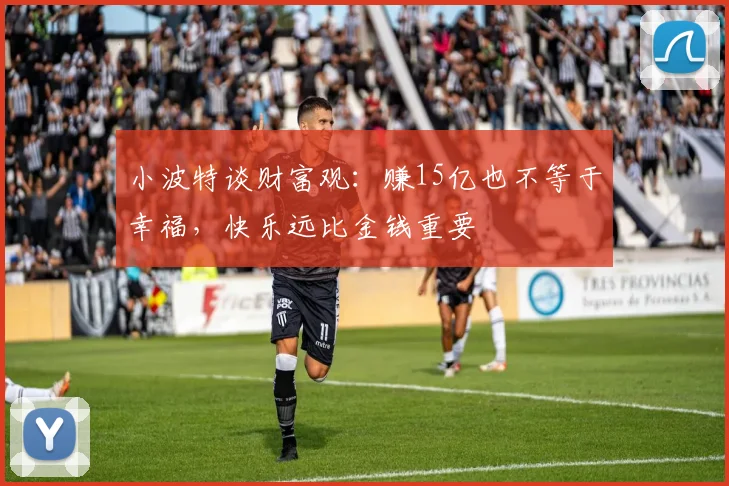 小波特谈财富观：赚15亿也不等于幸福，快乐远比金钱重要