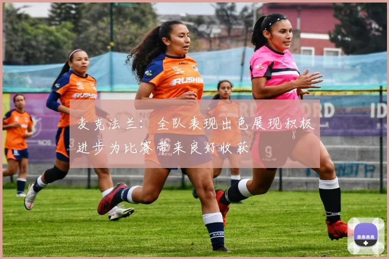 麦克法兰：全队表现出色展现积极进步为比赛带来良好收获